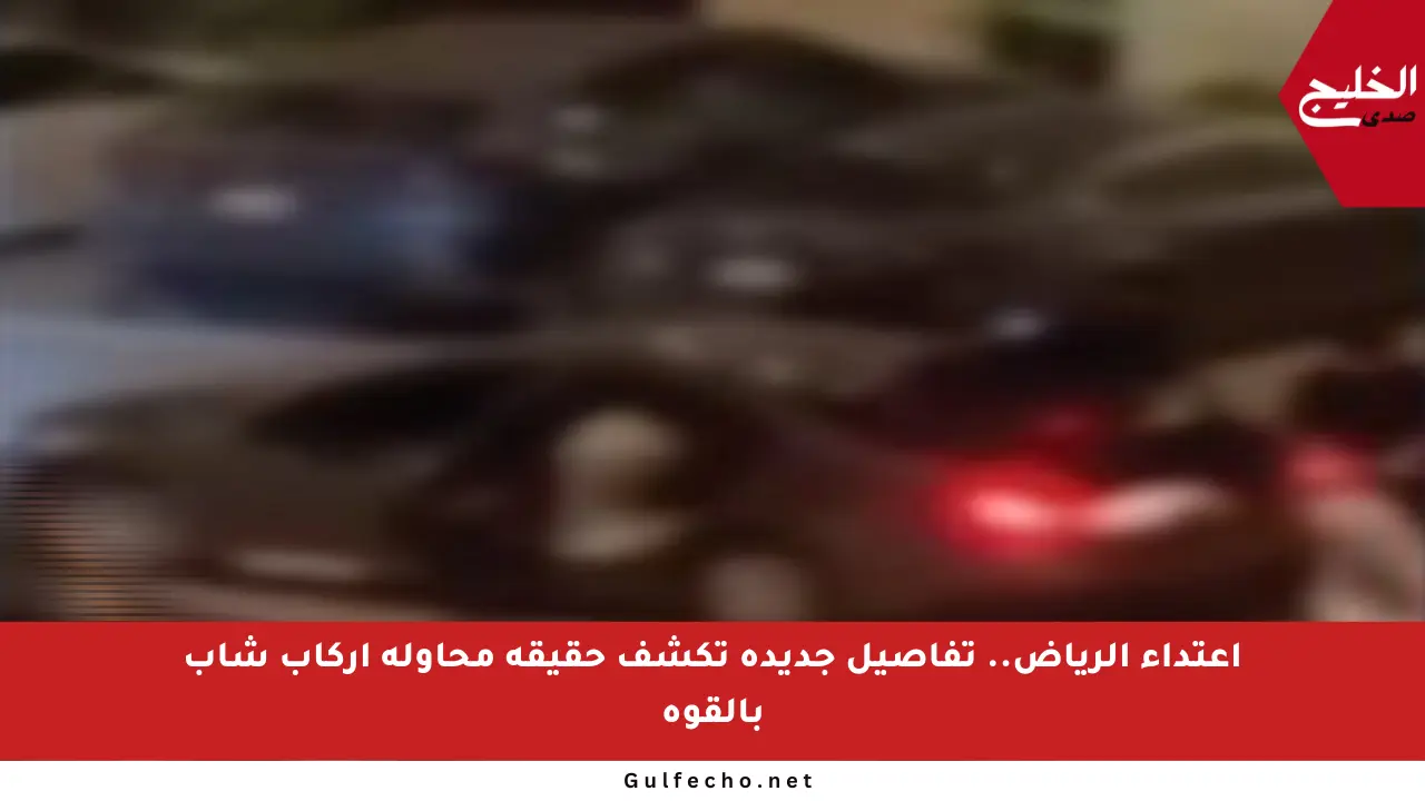 اعتداء الرياض.. تفاصيل جديدة تكشف حقيقة محاولة إركاب شاب بالقوة